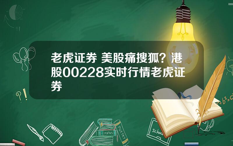老虎证券 美股痛搜狐？港股00228实时行情老虎证券